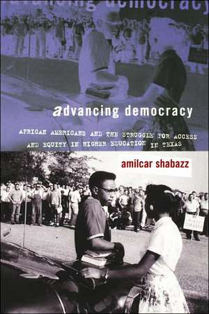 Advancing Democracy: African Americans and the Struggle for Access and Equity in Higher Education in Texas de Amilcar Shabazz