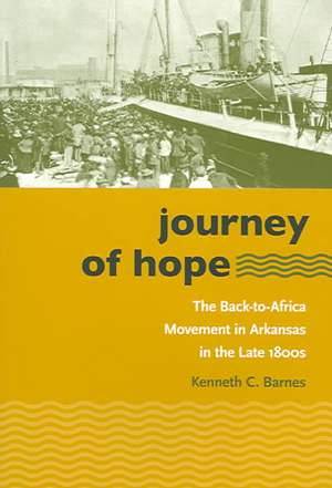 Journey of Hope: The Back-To-Africa Movement in Arkansas in the Late 1800s de Kenneth C. Barnes