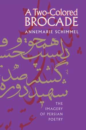 A Two-Colored Brocade: The Imagery of Persian Poetry de ANNEMARIE SCHIMMEL