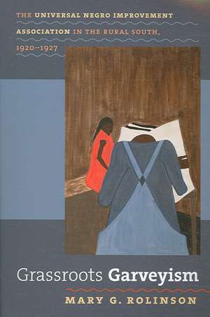 Grassroots Garveyism: The Universal Negro Improvement Association in the Rural South, 1920-1927 de Mary G. Rolinson