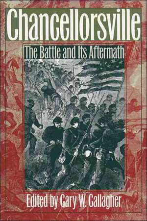 Chancellorsville: The Battle and Its Aftermath de Gary W. Gallagher