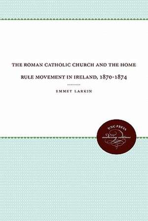 The Roman Catholic Church and the Home Rule Movement in Ireland, 1870-1874 de Emmet Larkin