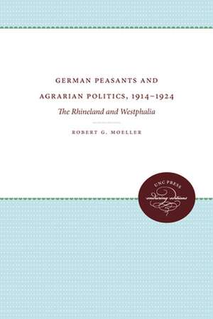 German Peasants and Agrarian Politics, 1914-1924 de Robert G. Moeller