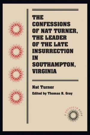 The Confessions of Nat Turner, the Leader of the Late Insurrection in Southampton, Virginia de Nat Turner