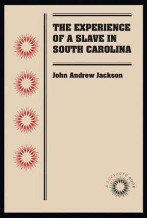 The Experience of a Slave in South Carolina de John Andrew Jackson