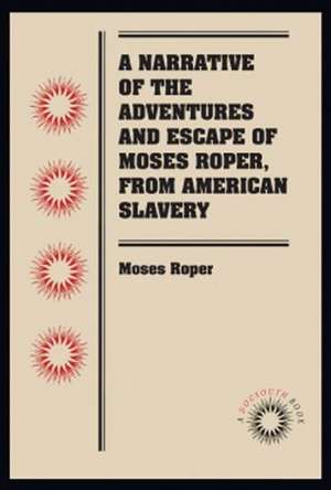 A Narrative of the Adventures and Escape of Moses Roper, from American Slavery de Moses Roper