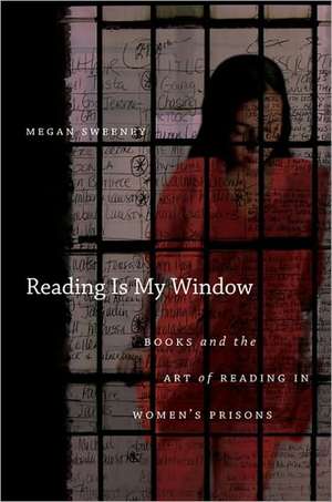 Reading Is My Window: Books and the Art of Reading in Women's Prisons de Megan Sweeney