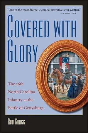 Covered with Glory: The 26th North Carolina Infantry at Gettysburg de Rod Gragg