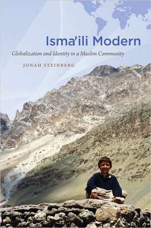 Isma'ili Modern: Globalization and Identity in a Muslim Community de Jonah Steinberg