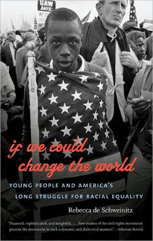 If We Could Change the World: Young People and America's Long Struggle for Racial Equality de Rebecca De Schweinitz