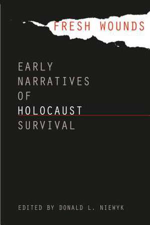 Fresh Wounds: Early Narratives of Holocaust Survival de Donald L. Niewyk