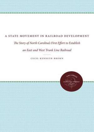 A State Movement in Railroad Development: The Story of North Carolina's First Effort to Establish an East and West Trunk Line Railroad de Cecil Kenneth Brown