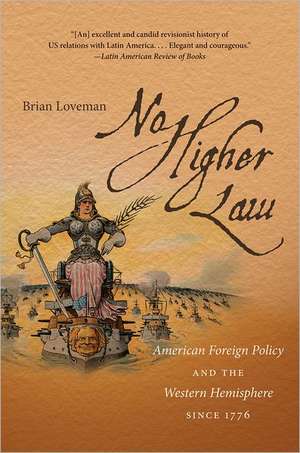 No Higher Law: American Foreign Policy and the Western Hemisphere Since 1776 de Brian Loveman