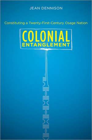 Colonial Entanglement: Constituting a Twenty-First-Century Osage Nation de Jean Dennison