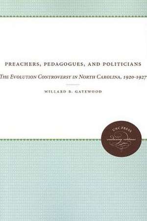 Preachers, Pedagogues, and Politicians: The Evolution Controversy in North Carolina, 1920-1927 de Willard B. Gatewood