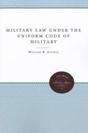 Military Law Under the Uniform Code of Military Justice de William B. Aycock