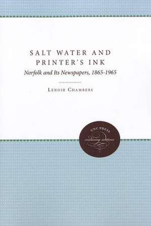 Salt Water and Printer's Ink: Norfolk and Its Newspapers, 1865-1965 de Lenoir Chambers