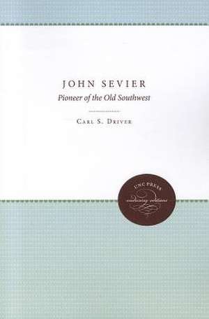 John Sevier: Pioneer of the Old Southwest de Carl S. Driver