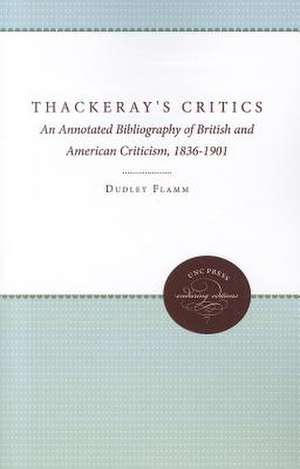 Thackeray's Critics: An Annotated Bibliography of British and American Criticism, 1836-1901 de Dudley Flamm