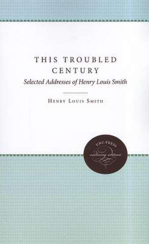 This Troubled Century: Selected Addresses of Henry Louis Smith de Henry Louis Smith