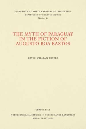 The Myth of Paraguay in the Fiction of Augusto Roa Bastos de David William Foster