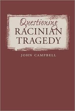 Questioning Racinian Tragedy de John Campbell