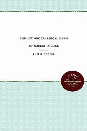 The Autobiographical Myth of Robert Lowell de Philip Cooper