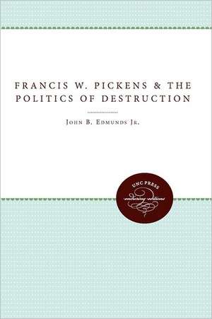 Francis W. Pickens and the Politics of Destruction de John B Jr Edmunds