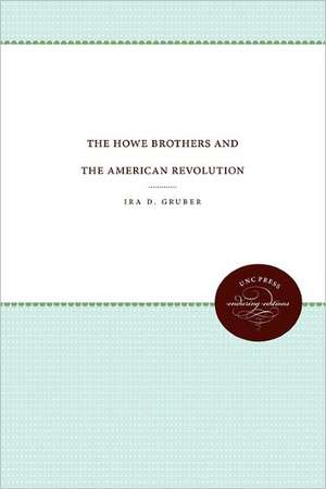 The Howe Brothers and the American Revolution de Ira D. Gruber