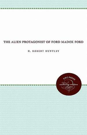 The Alien Protagonist of Ford Madox Ford de H. Robert Huntley