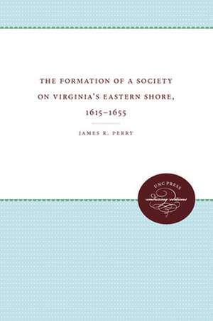 The Formation of a Society on Virginia's Eastern Shore, 1615-1655 de James R. Perry