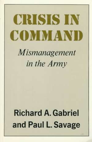 Crisis in Command: Mismanagement in the Army de Richard A. Gabriel