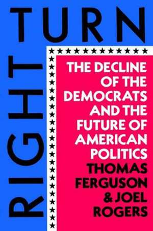 Right Turn: The Decline of the Democrats and the Future of American Politics de Thomas Ferguson