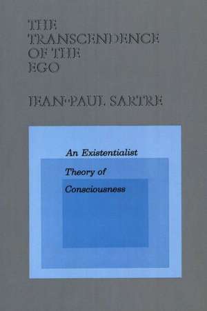 The Transcendence of the Ego: An Existentialist Theory of Consciousness de Jean-Paul Sartre