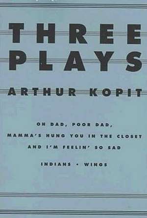 Three Plays: Oh Dad, Poor Dad, Mamma's Hung You in the Closet and I'm Feelin' So Sad/Indians/Wings de Arthur Kopit