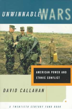 Unwinnable Wars: American Power and Ethnic Conflict de David Callahan