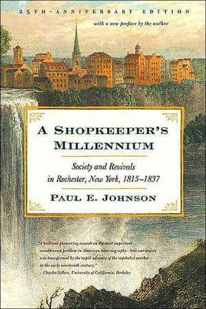 A Shopkeeper's Millennium: Society and Revivals in Rochester, New York, 1815-1837 de Paul E. Johnson