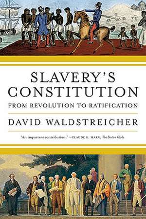 Slavery's Constitution: From Revolution to Ratification de David Waldstreicher