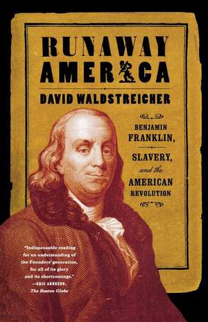 Runaway America: Benjamin Franklin, Slavery, and the American Revolution de David Waldstreicher