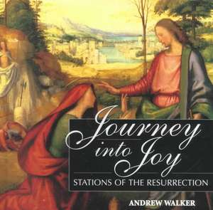 Journey Into Joy: Stations of the Resurrection de Andrew Walker