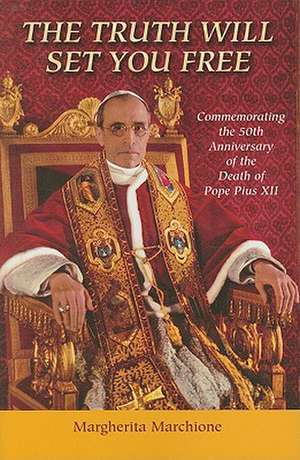 The Truth Will Set You Free: Commemorating the 50th Anniversary of the Death of Pope Pius XII de Margherita Marchione