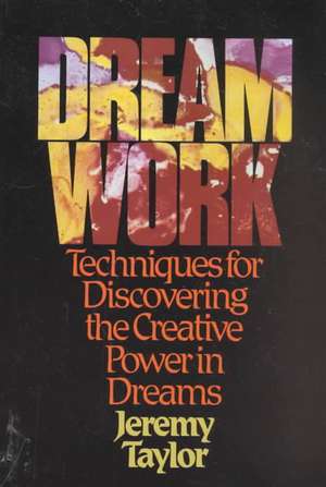 Dream Work: Techniques for Discovering the Creative Power in Dreams de Jeremy Taylor