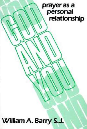 God and You: Prayer as a Personal Relationship de William A. Barry