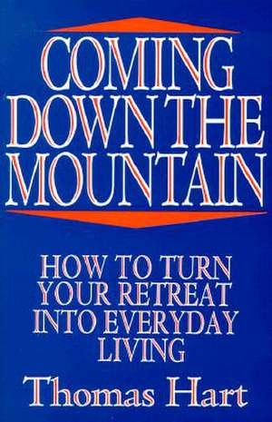 Coming Down the Mountain: How to Turn Your Retreat Into Everyday Living de Thomas N. Hart