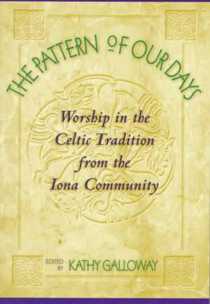 The Pattern of Our Days: Worship in the Celtic Tradition from the Iona Community de Thomas F. O'Meara