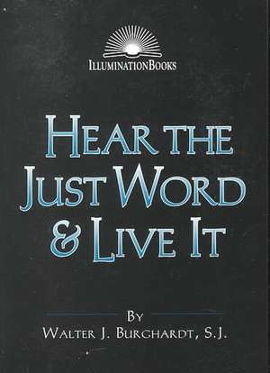 Hear the Just Word & Live It de Walter J. Burghardt