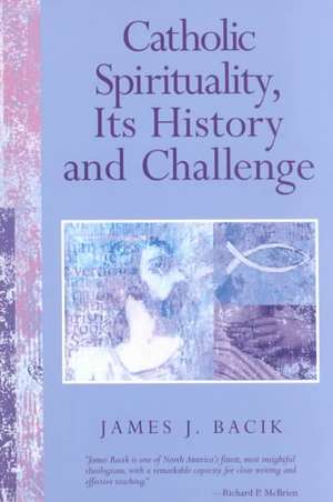 Catholic Spirituality, Its History and Challenge de James J. Bacik