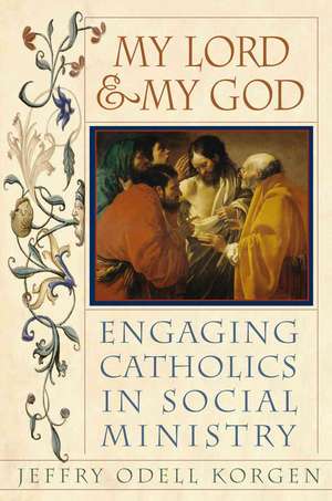 My Lord and My God: Engaging Catholics in Social Ministry de Jeffry Odell Korgen