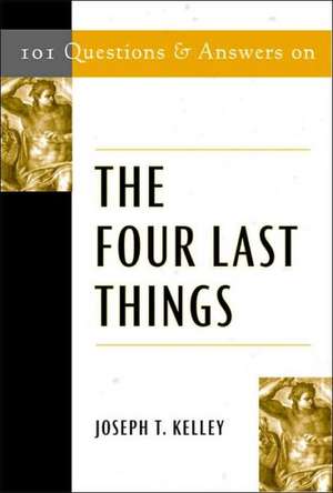 101 Questions and Answers on the Four Last Things de Joseph T. Kelley