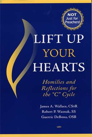 Lift Up Your Hearts: Homilies and Reflections for the "C" Cycle de James A. Wallace